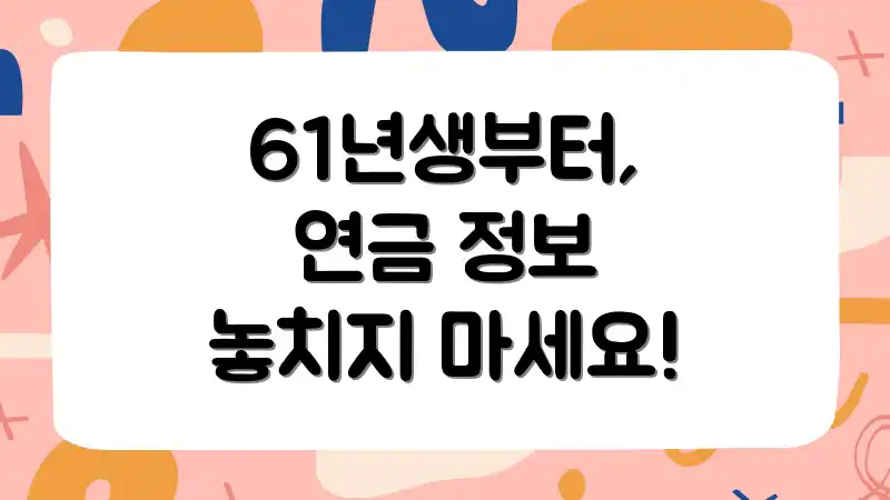 61년생부터, 연금 정보 놓치지 마세요!