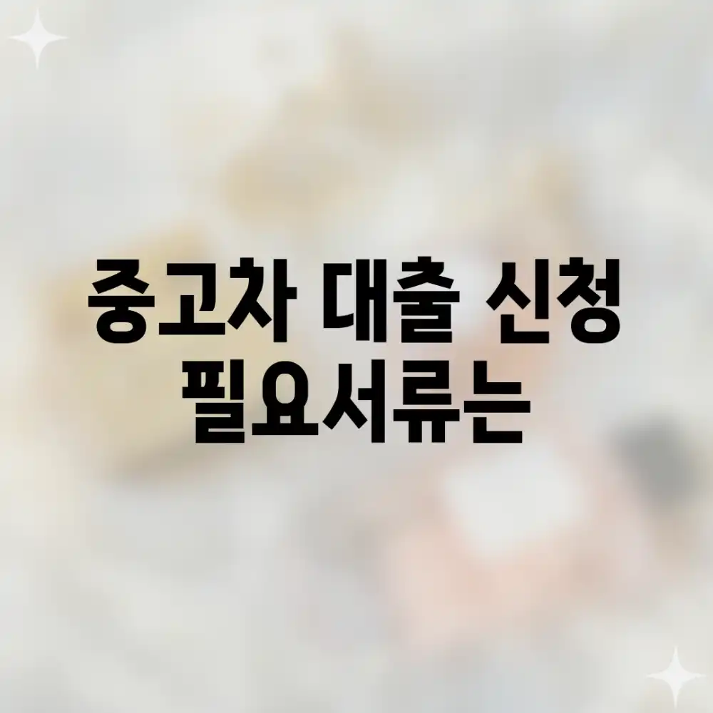 중고차 대출 신청, 필요서류는?