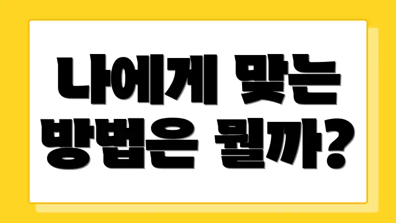 나에게 맞는 방법은 뭘까?